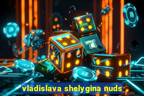 vladislava shelygina nuds